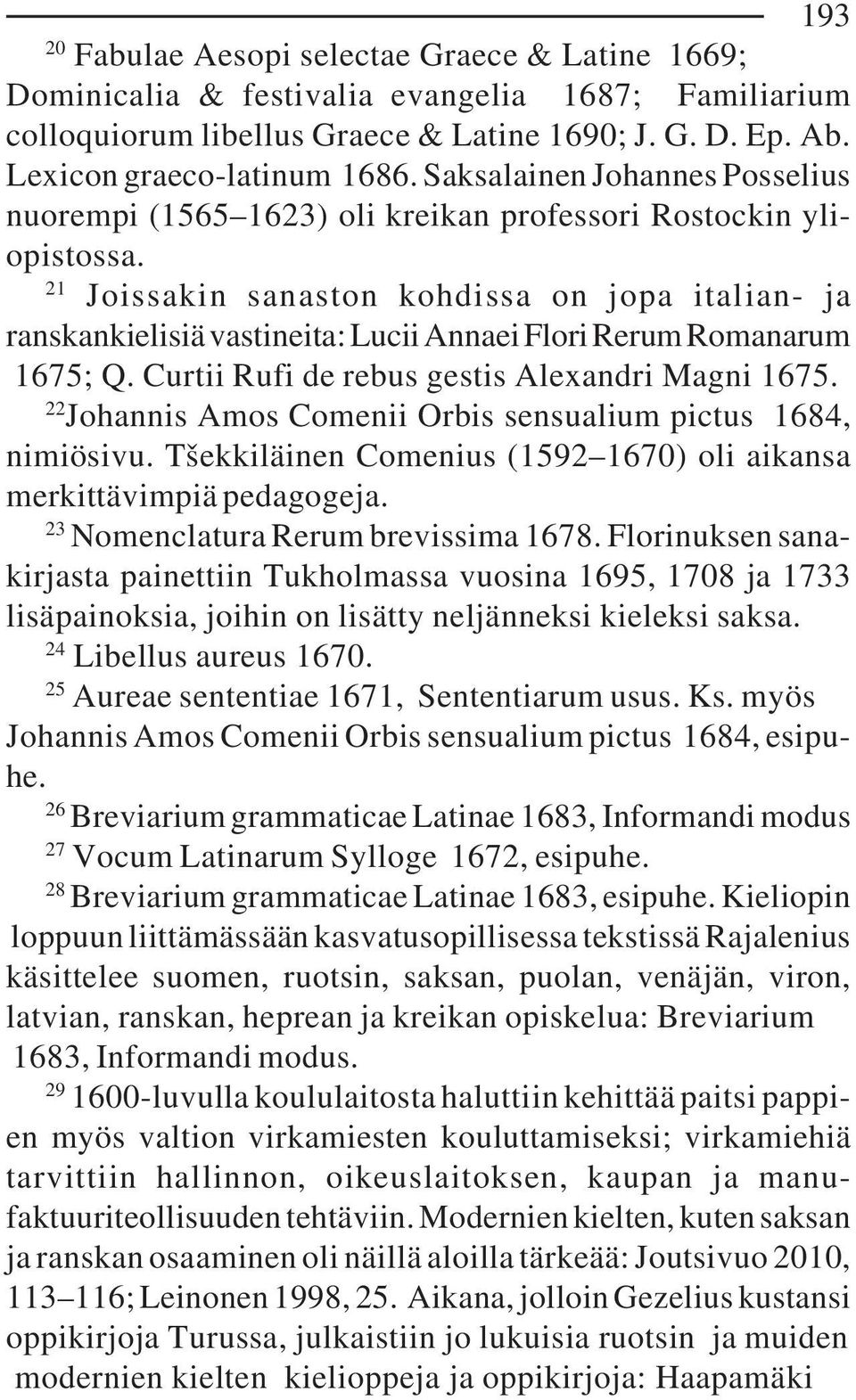 21 Joissakin sanaston kohdissa on jopa italian- ja ranskankielisiä vastineita: Lucii Annaei Flori Rerum Romanarum 1675; Q. Curtii Rufi de rebus gestis Alexandri Magni 1675.