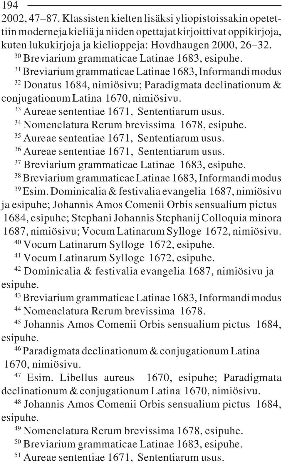 33 Aureae sententiae 1671, Sententiarum usus. 34 Nomenclatura Rerum brevissima 1678, esipuhe. 35 Aureae sententiae 1671, Sententiarum usus. 36 Aureae sententiae 1671, Sententiarum usus.