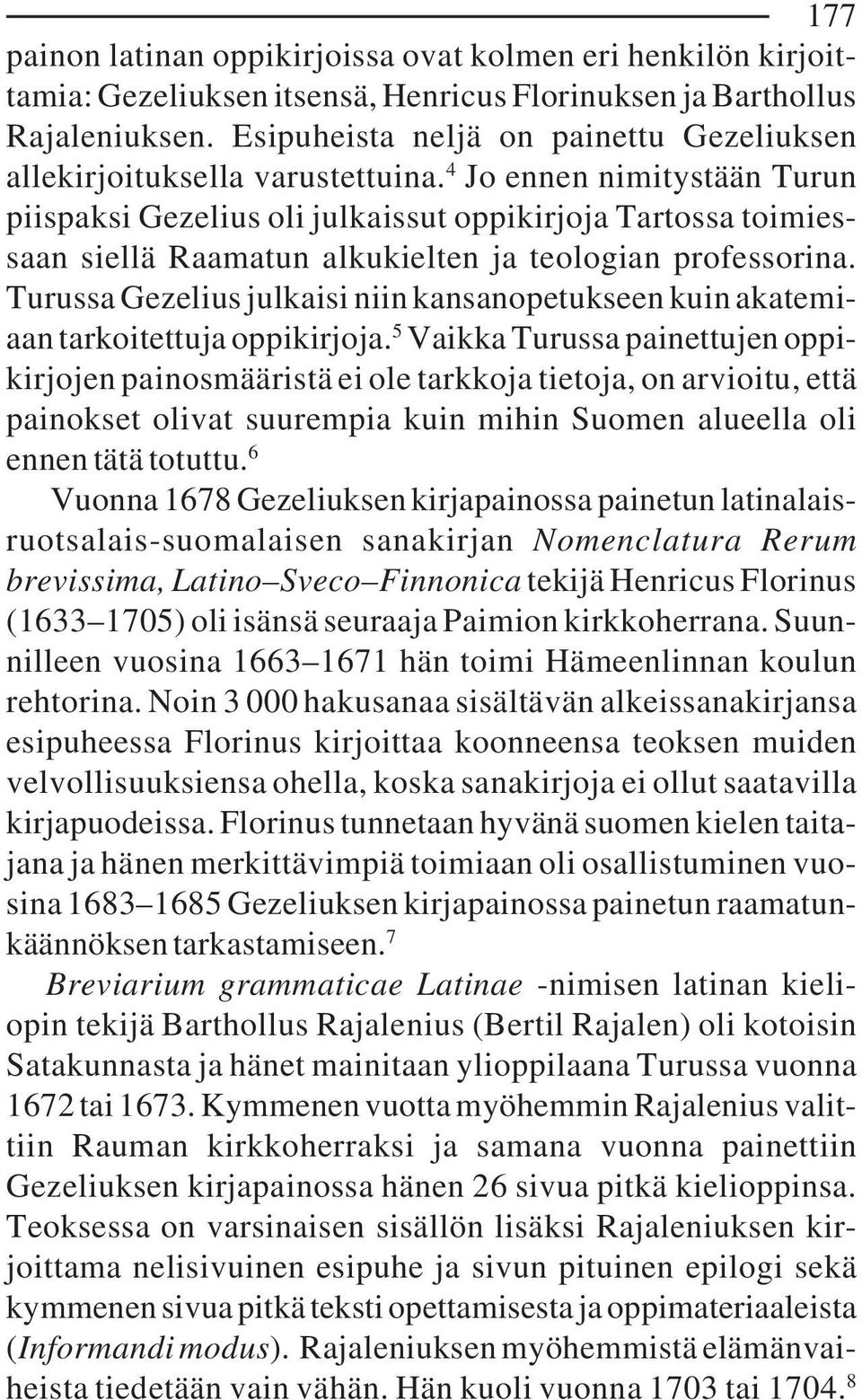 4 Jo ennen nimitystään Turun piispaksi Gezelius oli julkaissut oppikirjoja Tartossa toimiessaan siellä Raamatun alkukielten ja teologian professorina.