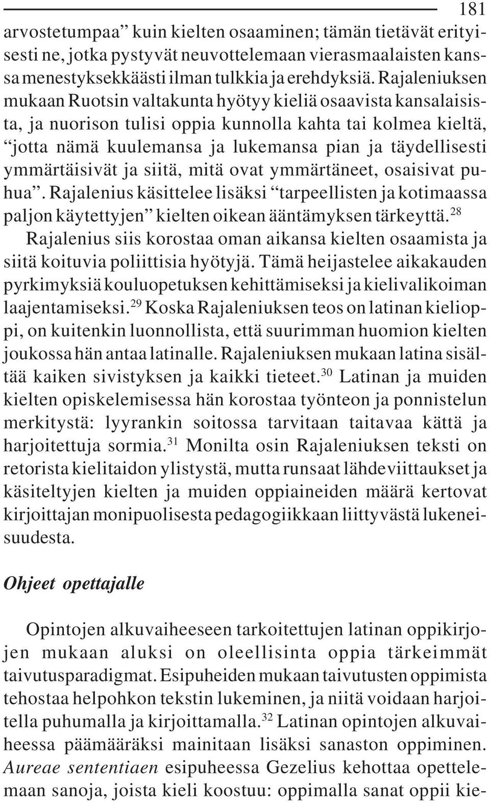 ymmärtäisivät ja siitä, mitä ovat ymmärtäneet, osaisivat puhua. Rajalenius käsittelee lisäksi tarpeellisten ja kotimaassa paljon käytettyjen kielten oikean ääntämyksen tärkeyttä.