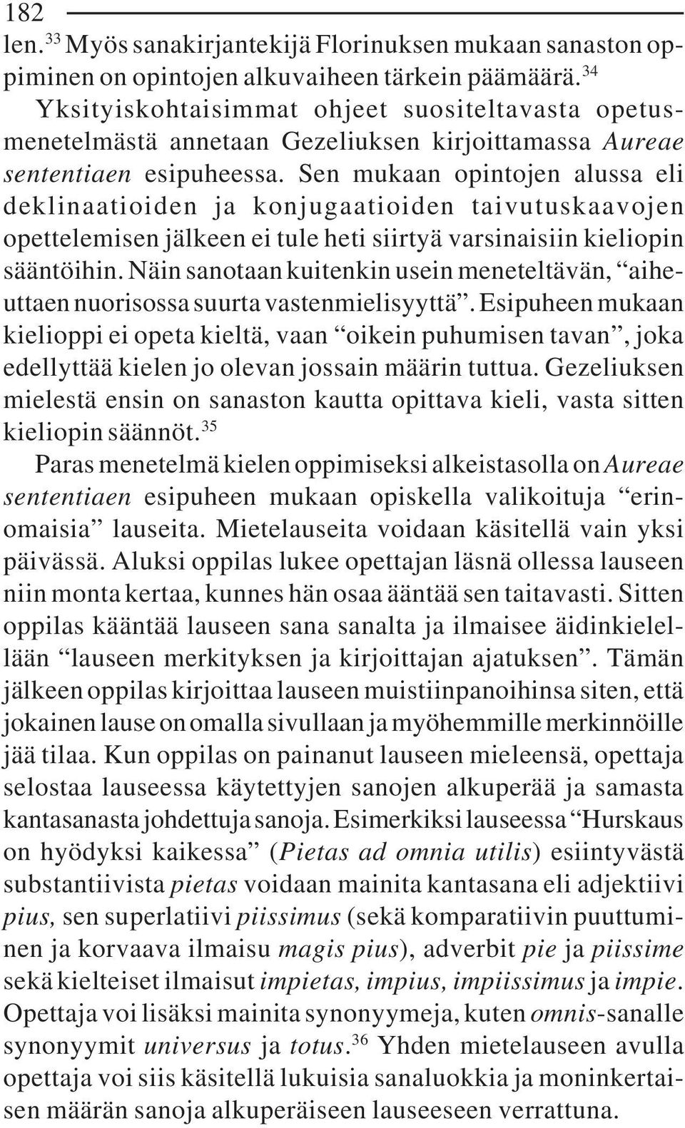 Sen mukaan opintojen alussa eli deklinaatioiden ja konjugaatioiden taivutuskaavojen opettelemisen jälkeen ei tule heti siirtyä varsinaisiin kieliopin sääntöihin.