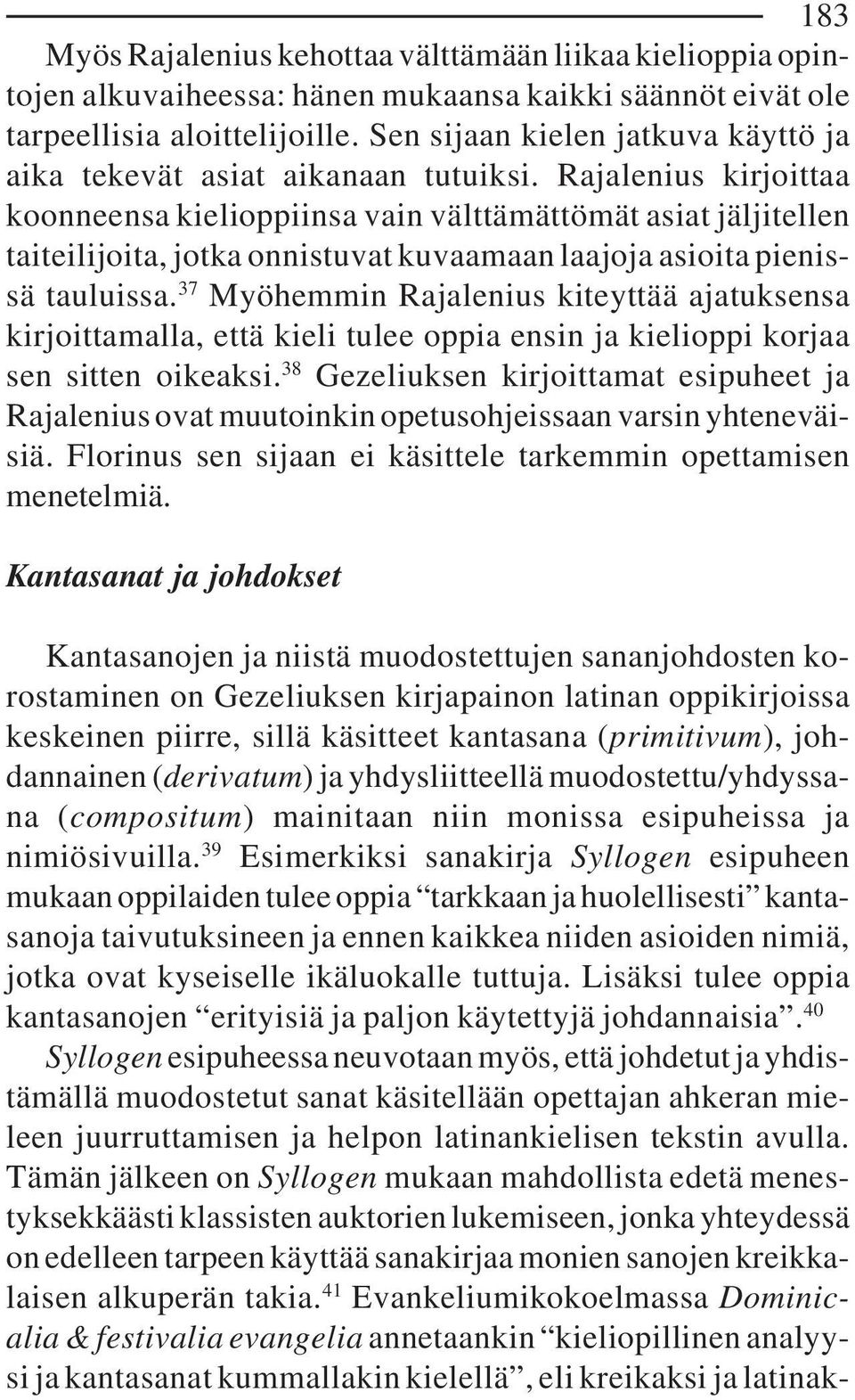 Rajalenius kirjoittaa koonneensa kielioppiinsa vain välttämättömät asiat jäljitellen taiteilijoita, jotka onnistuvat kuvaamaan laajoja asioita pienissä tauluissa.