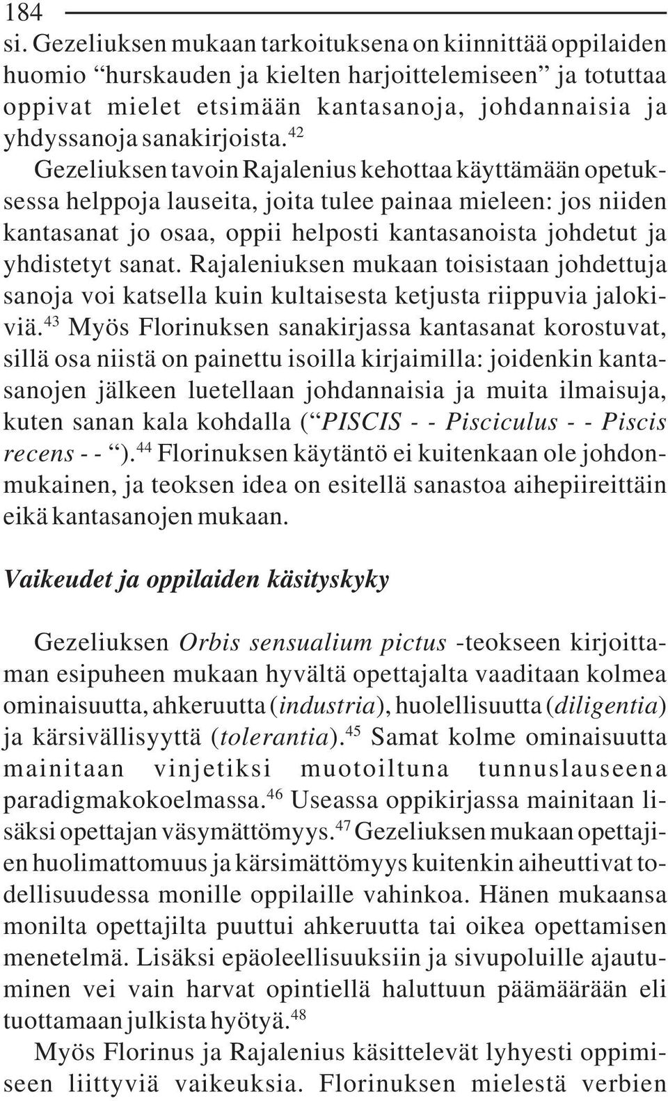 42 Gezeliuksen tavoin Rajalenius kehottaa käyttämään opetuksessa helppoja lauseita, joita tulee painaa mieleen: jos niiden kantasanat jo osaa, oppii helposti kantasanoista johdetut ja yhdistetyt