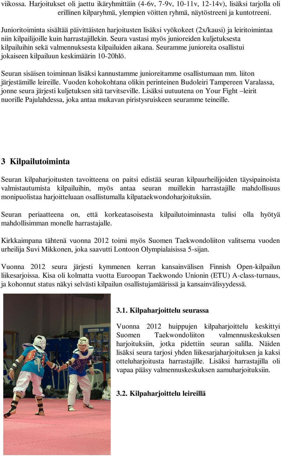 Seura vastasi myös junioreiden kuljetuksesta kilpailuihin sekä valmennuksesta kilpailuiden aikana. Seuramme junioreita osallistui jokaiseen kilpailuun keskimäärin 10-20hlö.