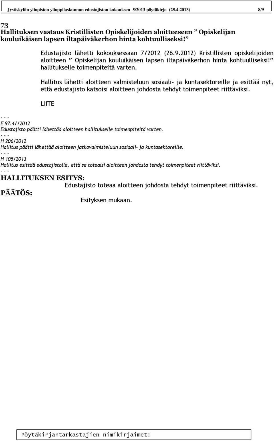 hallitukselle toimenpiteitä varten. Hallitus lähetti aloitteen valmisteluun sosiaali- ja kuntasektoreille ja esittää nyt, että edustajisto katsoisi aloitteen johdosta tehdyt toimenpiteet riittäviksi.