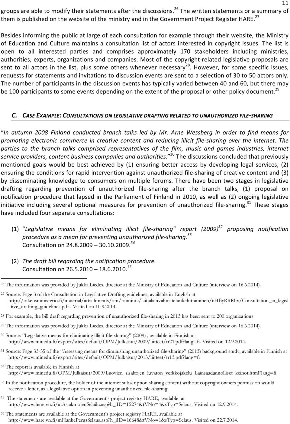 27 Besides informing the public at large of each consultation for example through their website, the Ministry of Education and Culture maintains a consultation list of actors interested in copyright