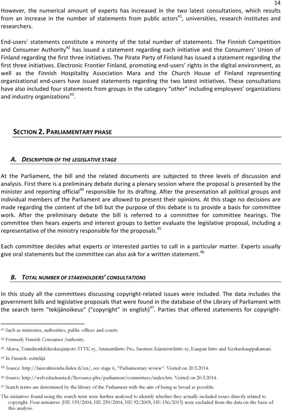 The Finnish Competition and Consumer Authority 42 has issued a statement regarding each initiative and the Consumers Union of Finland regarding the first three initiatives.