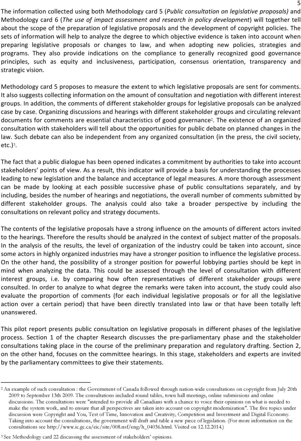 The sets of information will help to analyze the degree to which objective evidence is taken into account when preparing legislative proposals or changes to law, and when adopting new policies,