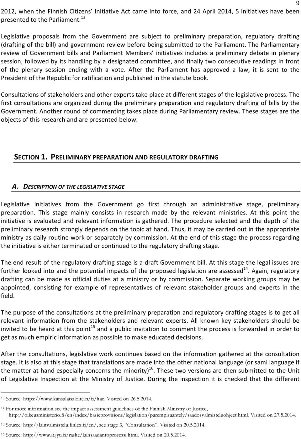 The Parliamentary review of Government bills and Parliament Members initiatives includes a preliminary debate in plenary session, followed by its handling by a designated committee, and finally two