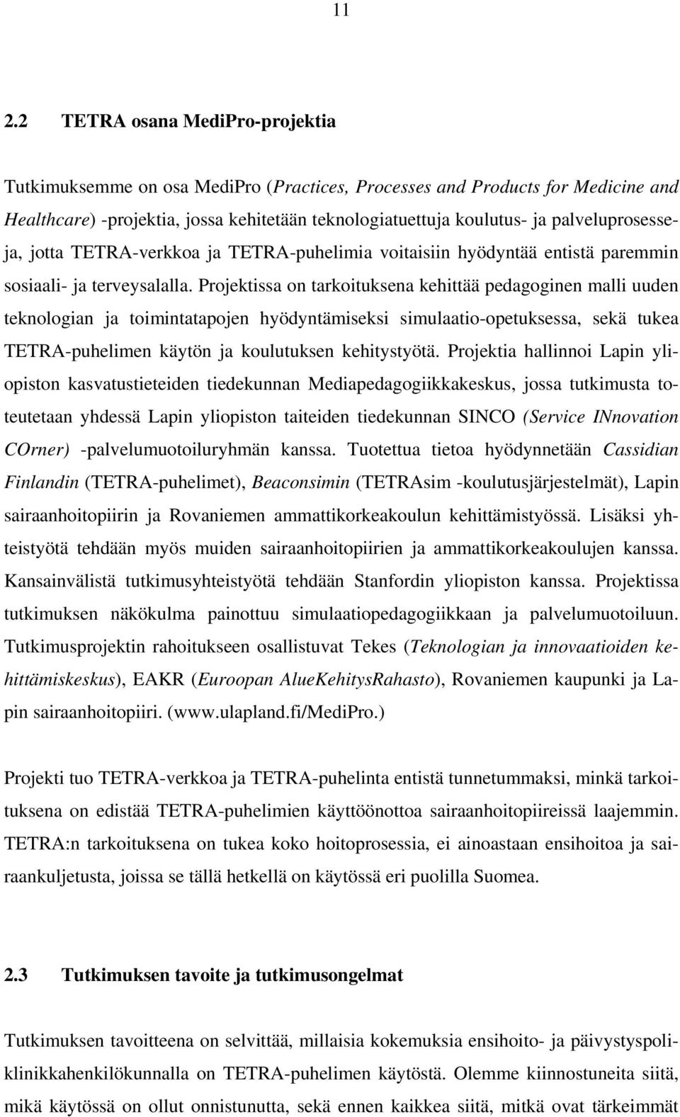 Projektissa on tarkoituksena kehittää pedagoginen malli uuden teknologian ja toimintatapojen hyödyntämiseksi simulaatio-opetuksessa, sekä tukea TETRA-puhelimen käytön ja koulutuksen kehitystyötä.