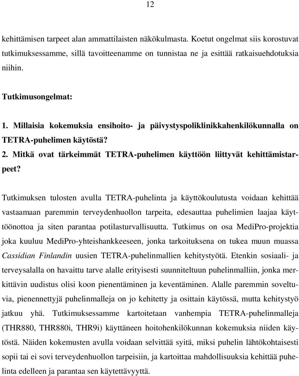 Tutkimuksen tulosten avulla TETRA-puhelinta ja käyttökoulutusta voidaan kehittää vastaamaan paremmin terveydenhuollon tarpeita, edesauttaa puhelimien laajaa käyttöönottoa ja siten parantaa