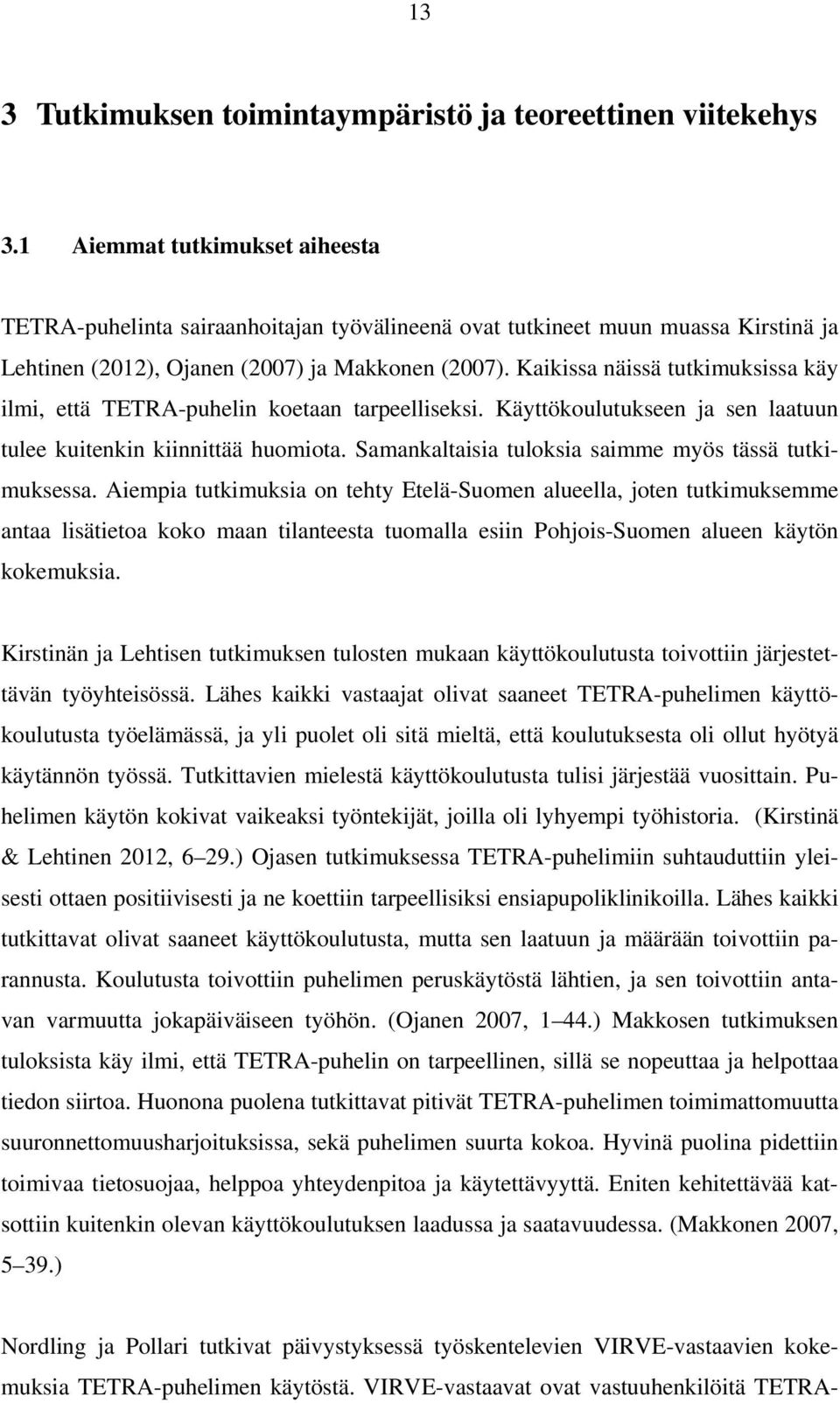 Kaikissa näissä tutkimuksissa käy ilmi, että TETRA-puhelin koetaan tarpeelliseksi. Käyttökoulutukseen ja sen laatuun tulee kuitenkin kiinnittää huomiota.