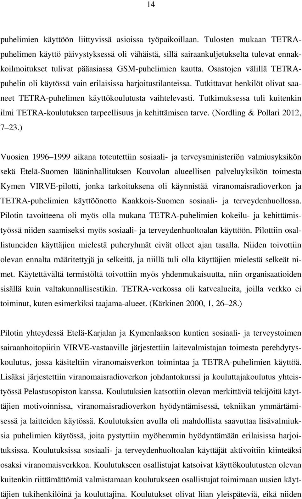 Osastojen välillä TETRApuhelin oli käytössä vain erilaisissa harjoitustilanteissa. Tutkittavat henkilöt olivat saaneet TETRA-puhelimen käyttökoulutusta vaihtelevasti.