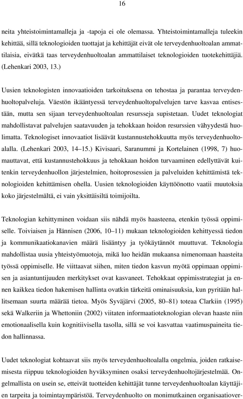 tuotekehittäjiä. (Lehenkari 2003, 13.) Uusien teknologisten innovaatioiden tarkoituksena on tehostaa ja parantaa terveydenhuoltopalveluja.