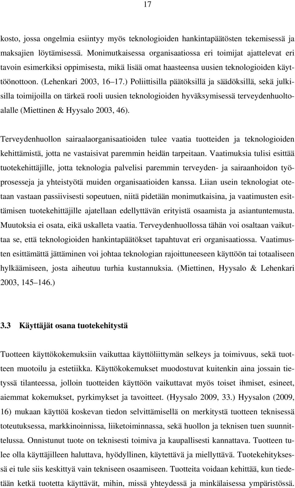 ) Poliittisilla päätöksillä ja säädöksillä, sekä julkisilla toimijoilla on tärkeä rooli uusien teknologioiden hyväksymisessä terveydenhuoltoalalle (Miettinen & Hyysalo 2003, 46).