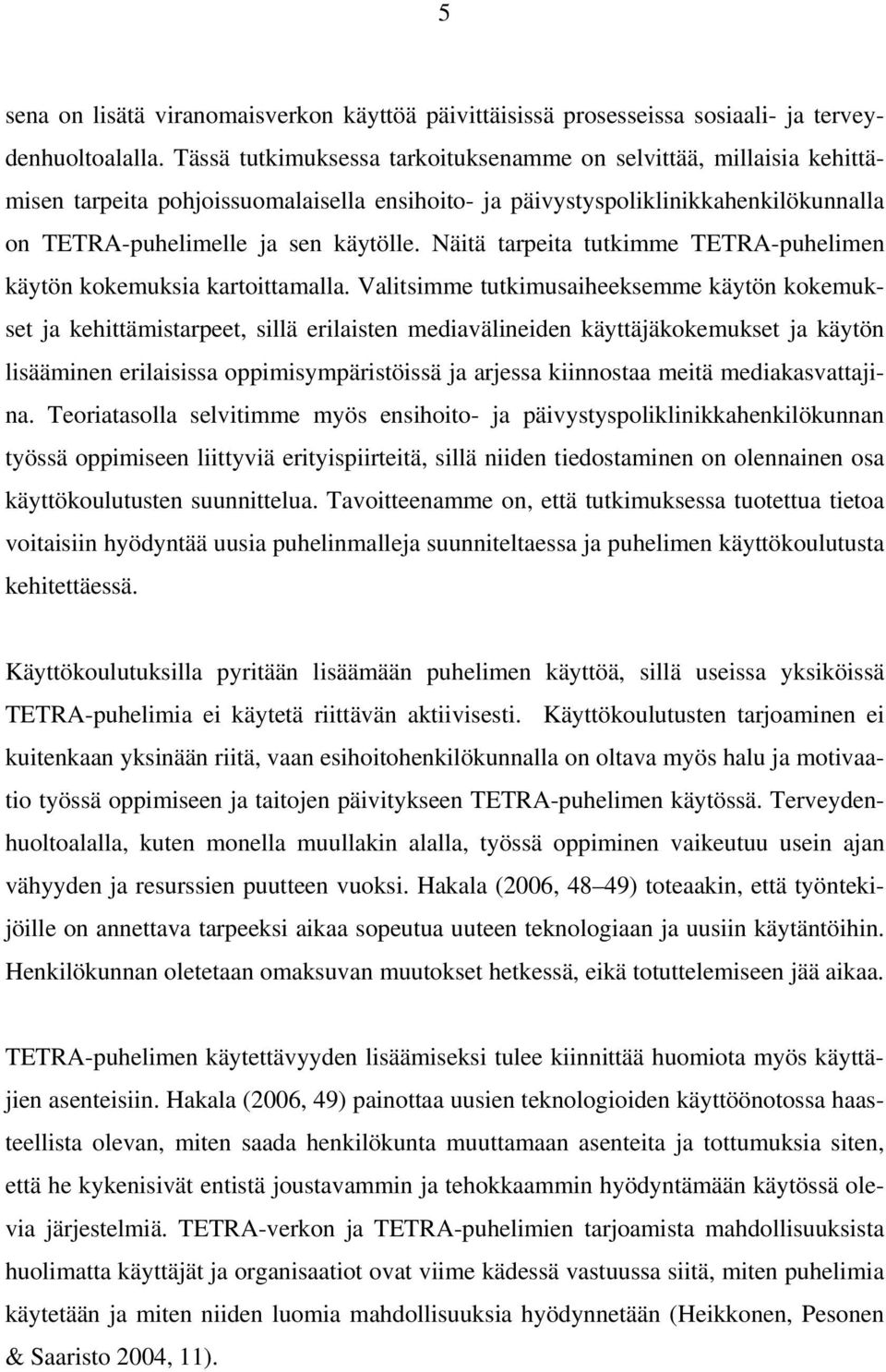 Näitä tarpeita tutkimme TETRA-puhelimen käytön kokemuksia kartoittamalla.