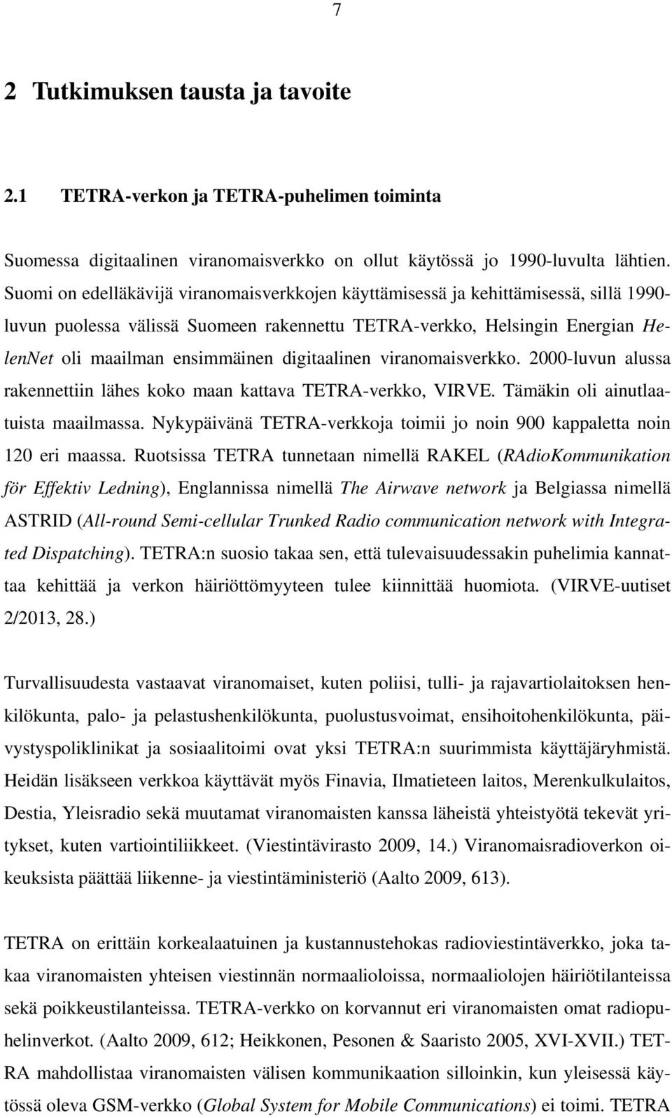 digitaalinen viranomaisverkko. 2000-luvun alussa rakennettiin lähes koko maan kattava TETRA-verkko, VIRVE. Tämäkin oli ainutlaatuista maailmassa.