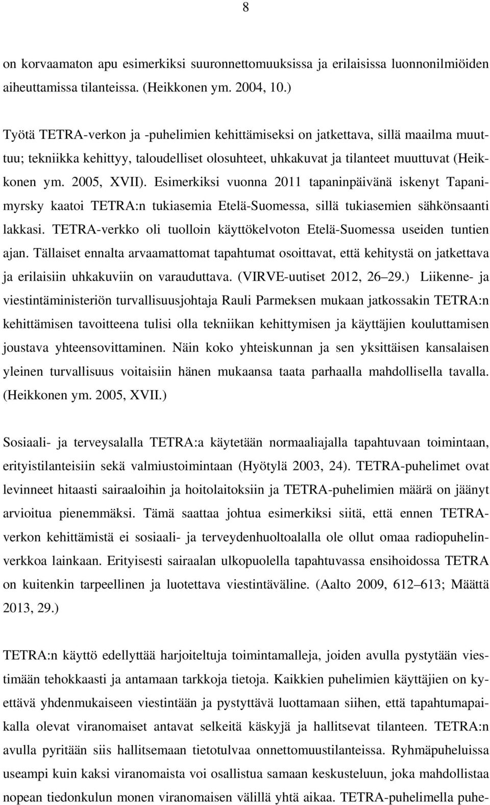 Esimerkiksi vuonna 2011 tapaninpäivänä iskenyt Tapanimyrsky kaatoi TETRA:n tukiasemia Etelä-Suomessa, sillä tukiasemien sähkönsaanti lakkasi.