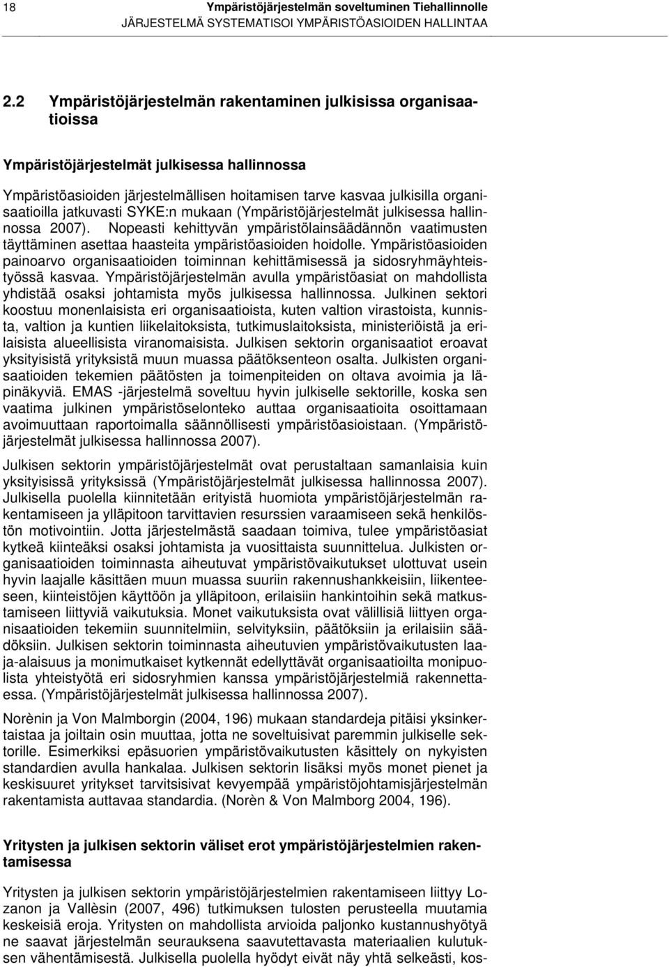 jatkuvasti SYKE:n mukaan (Ympäristöjärjestelmät julkisessa hallinnossa 2007). Nopeasti kehittyvän ympäristölainsäädännön vaatimusten täyttäminen asettaa haasteita ympäristöasioiden hoidolle.