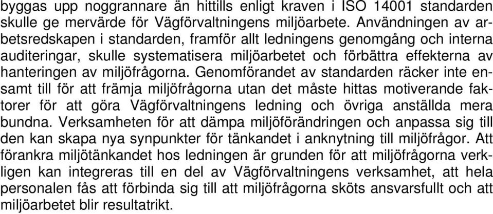 Genomförandet av standarden räcker inte ensamt till för att främja miljöfrågorna utan det måste hittas motiverande faktorer för att göra Vägförvaltningens ledning och övriga anställda mera bundna.