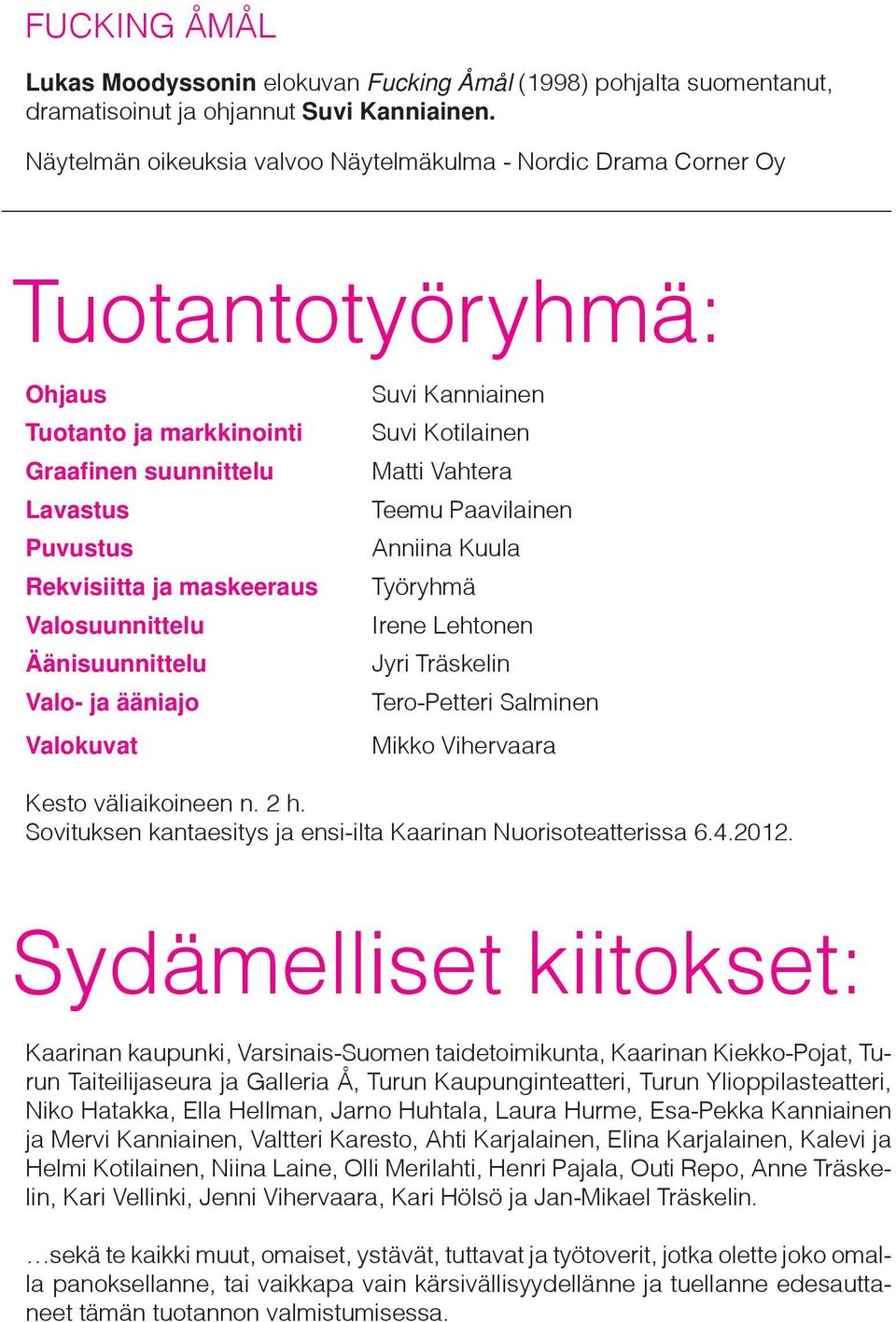 Äänisuunnittelu Valo- ja ääniajo Valokuvat Suvi Kanniainen Suvi Kotilainen Matti Vahtera Teemu Paavilainen Anniina Kuula Työryhmä Irene Lehtonen Jyri Träskelin Tero-Petteri Salminen Mikko Vihervaara