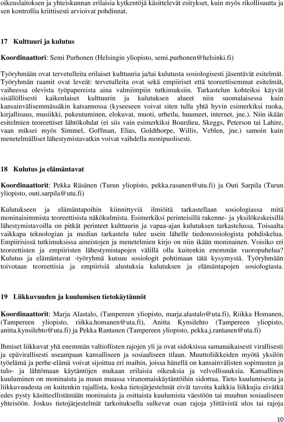 fi) Työryhmään ovat tervetulleita erilaiset kulttuuria ja/tai kulutusta sosiologisesti jäsentävät esitelmät.