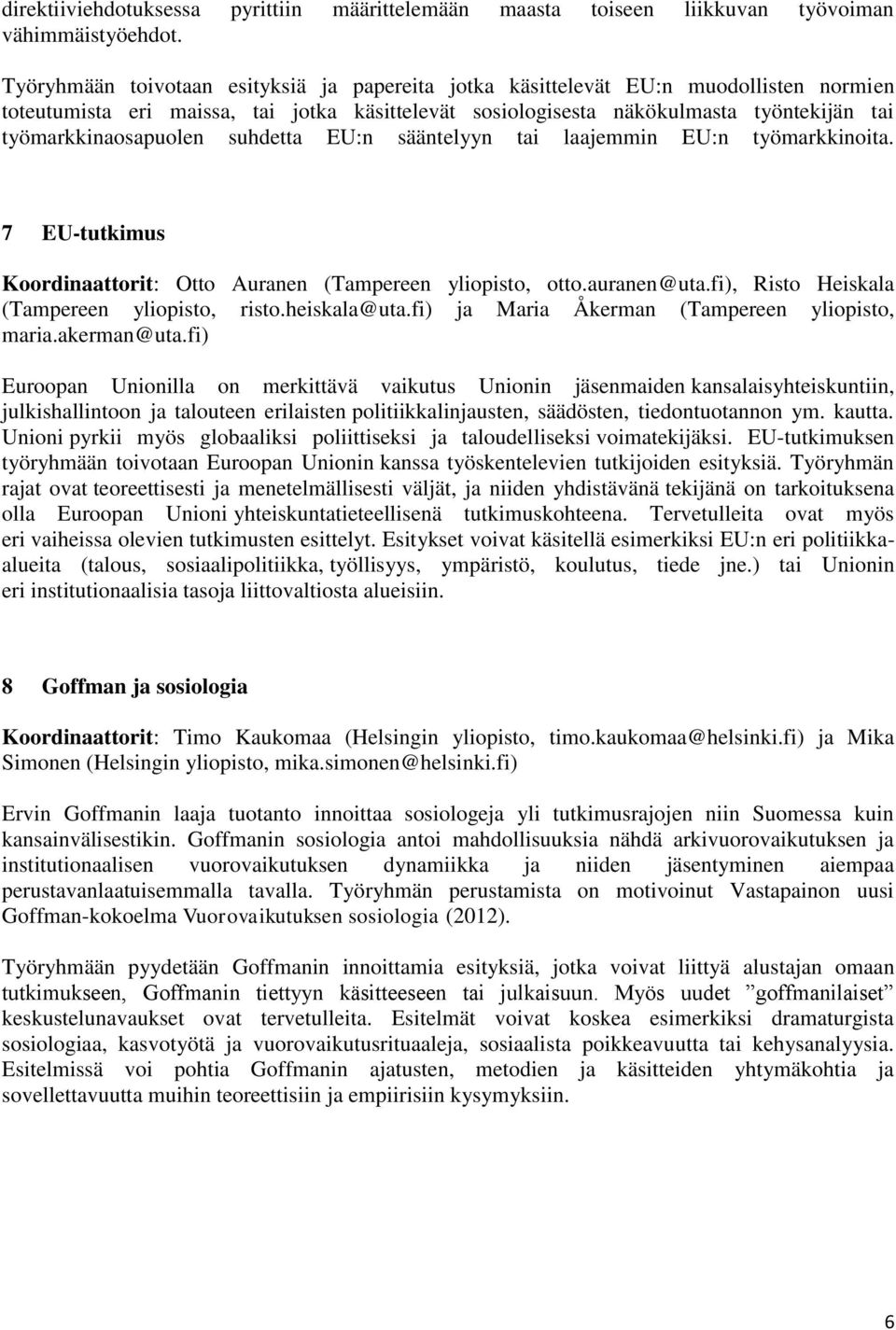 työmarkkinaosapuolen suhdetta EU:n sääntelyyn tai laajemmin EU:n työmarkkinoita. 7 EU-tutkimus Koordinaattorit: Otto Auranen (Tampereen yliopisto, otto.auranen@uta.