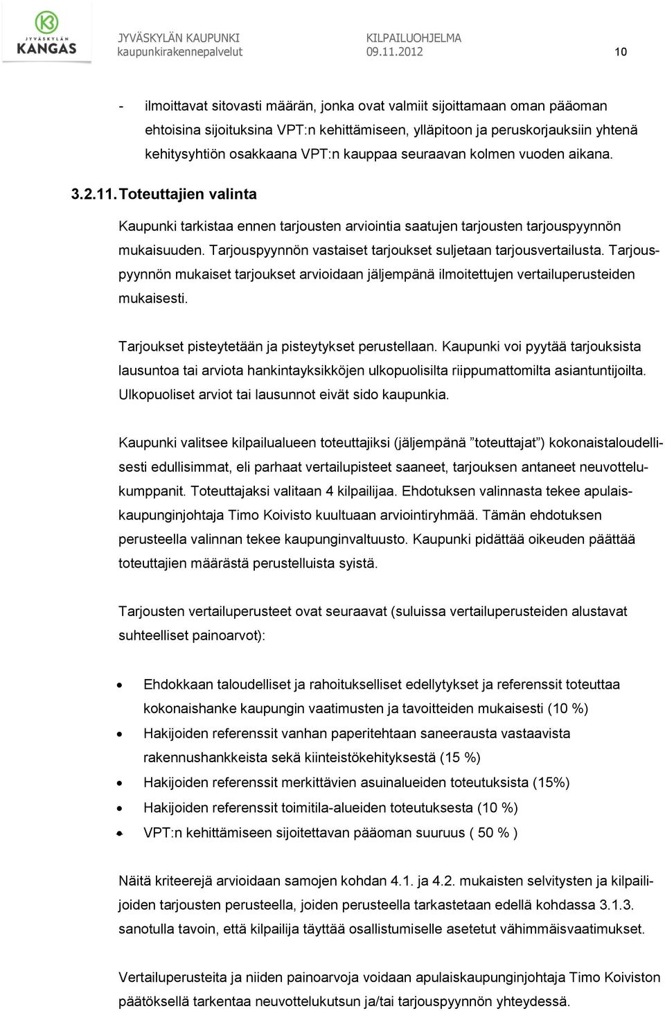 kauppaa seuraavan kolmen vuoden aikana. 3.2.11. Toteuttajien valinta Kaupunki tarkistaa ennen tarjousten arviointia saatujen tarjousten tarjouspyynnön mukaisuuden.