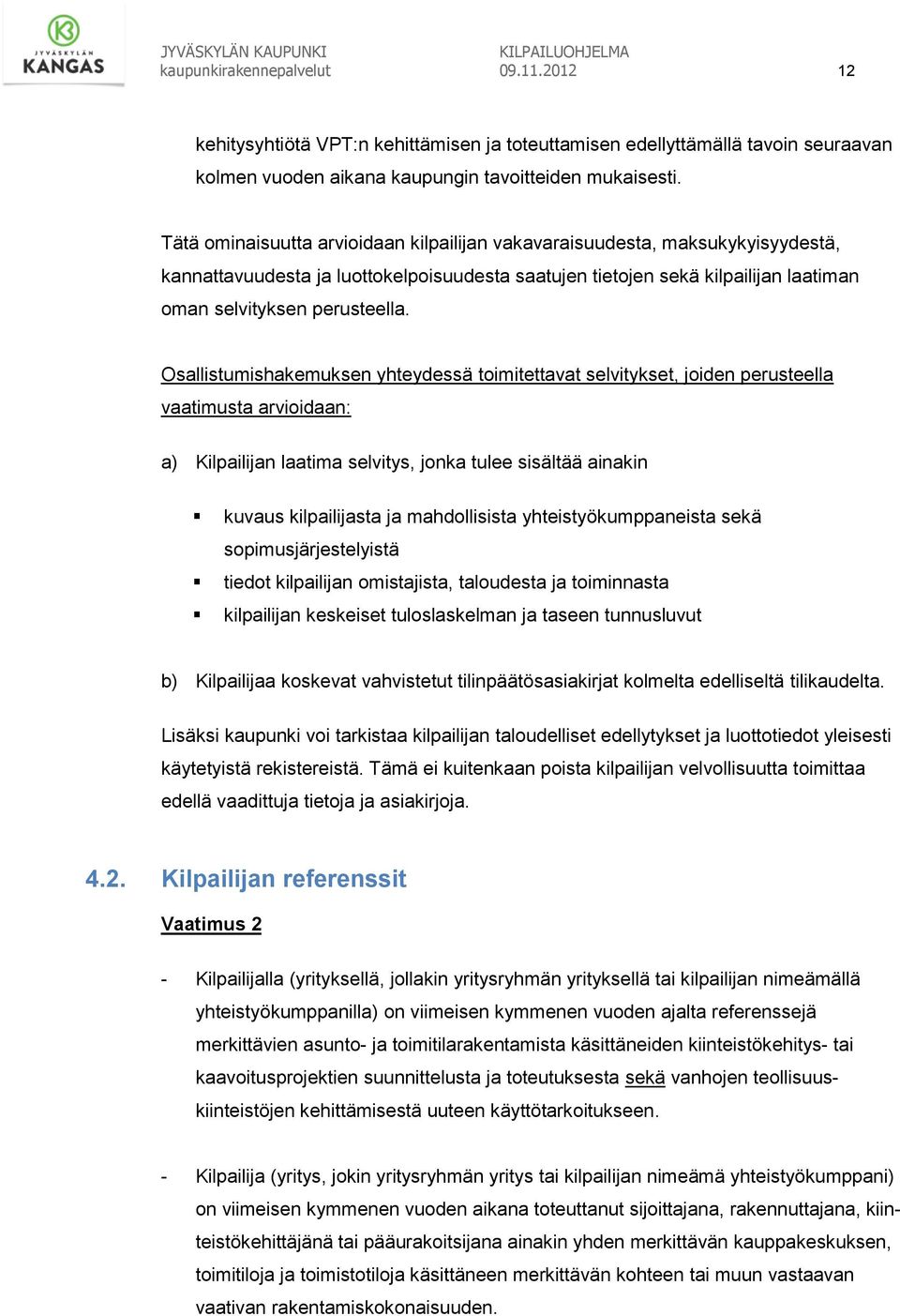 Osallistumishakemuksen yhteydessä toimitettavat selvitykset, joiden perusteella vaatimusta arvioidaan: a) Kilpailijan laatima selvitys, jonka tulee sisältää ainakin kuvaus kilpailijasta ja