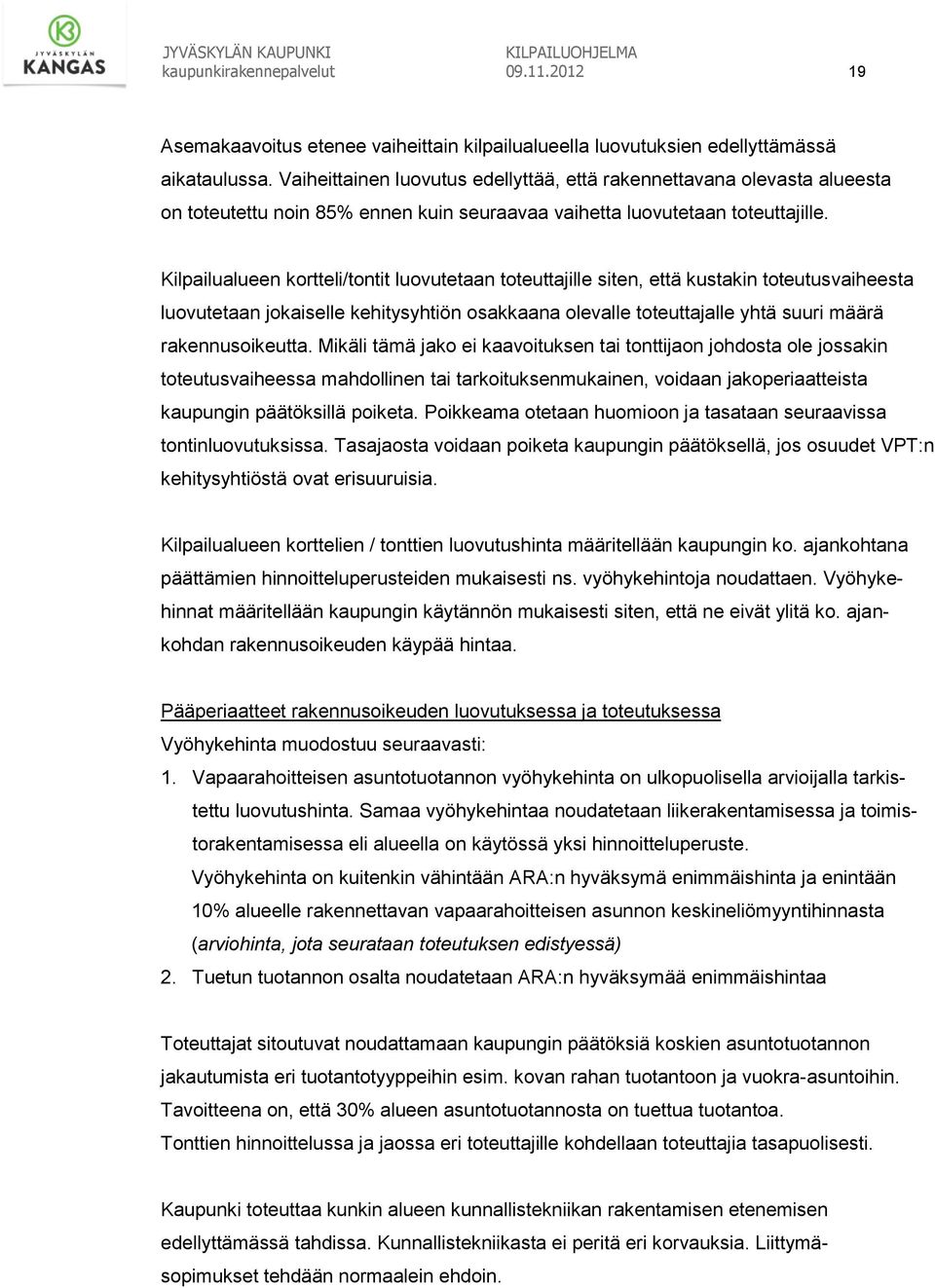 Kilpailualueen kortteli/tontit luovutetaan toteuttajille siten, että kustakin toteutusvaiheesta luovutetaan jokaiselle kehitysyhtiön osakkaana olevalle toteuttajalle yhtä suuri määrä rakennusoikeutta.