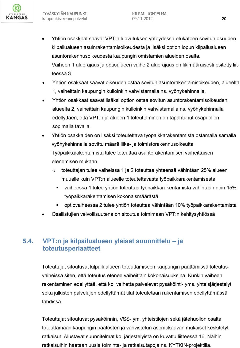 kaupungin omistamien alueiden osalta. Vaiheen 1 aluerajaus ja optioalueen vaihe 2 aluerajaus on likimääräisesti esitetty liitteessä 3.