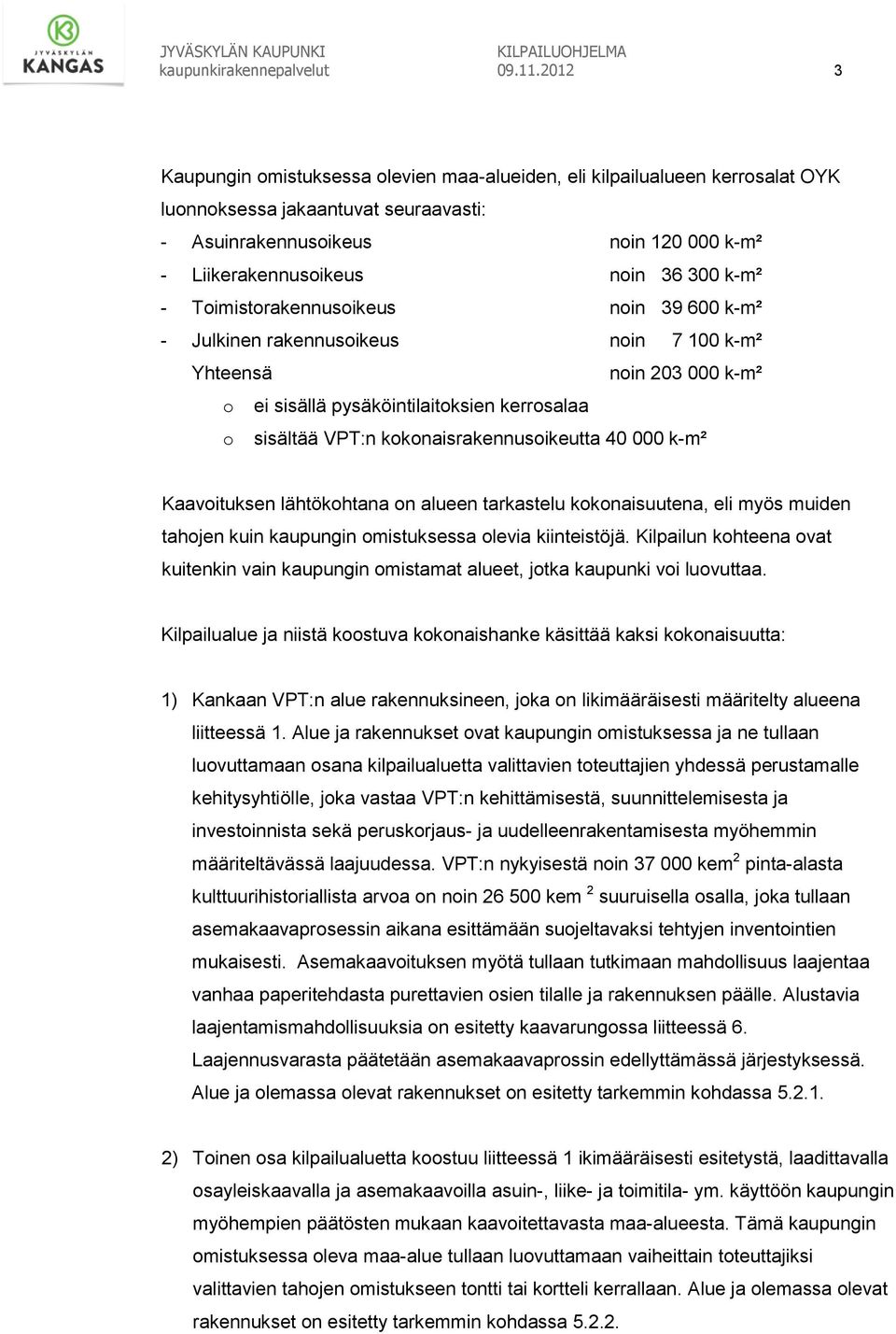 k-m² - Toimistorakennusoikeus noin 39 600 k-m² - Julkinen rakennusoikeus noin 7 100 k-m² Yhteensä noin 203 000 k-m² o ei sisällä pysäköintilaitoksien kerrosalaa o sisältää VPT:n