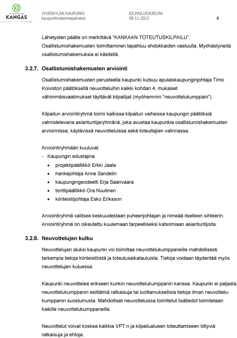 Osallistumishakemusten arviointi Osallistumishakemusten perusteella kaupunki kutsuu apulaiskaupunginjohtaja Timo Koiviston päätöksellä neuvotteluihin kaikki kohdan 4.