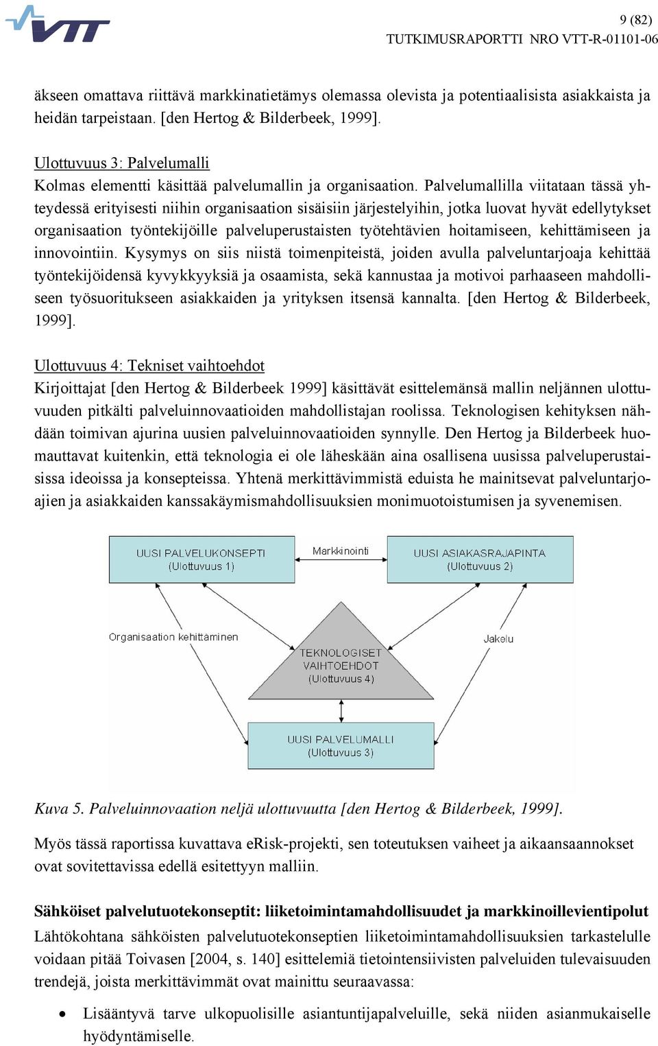 Palvelumallilla viitataan tässä yhteydessä erityisesti niihin organisaation sisäisiin järjestelyihin, jotka luovat hyvät edellytykset organisaation työntekijöille palveluperustaisten työtehtävien