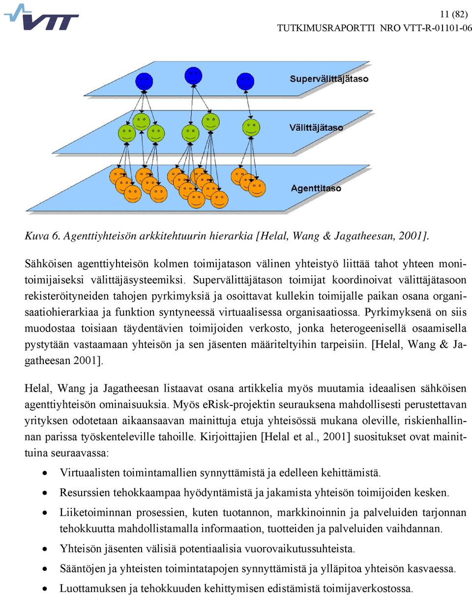 Supervälittäjätason toimijat koordinoivat välittäjätasoon rekisteröityneiden tahojen pyrkimyksiä ja osoittavat kullekin toimijalle paikan osana organisaatiohierarkiaa ja funktion syntyneessä