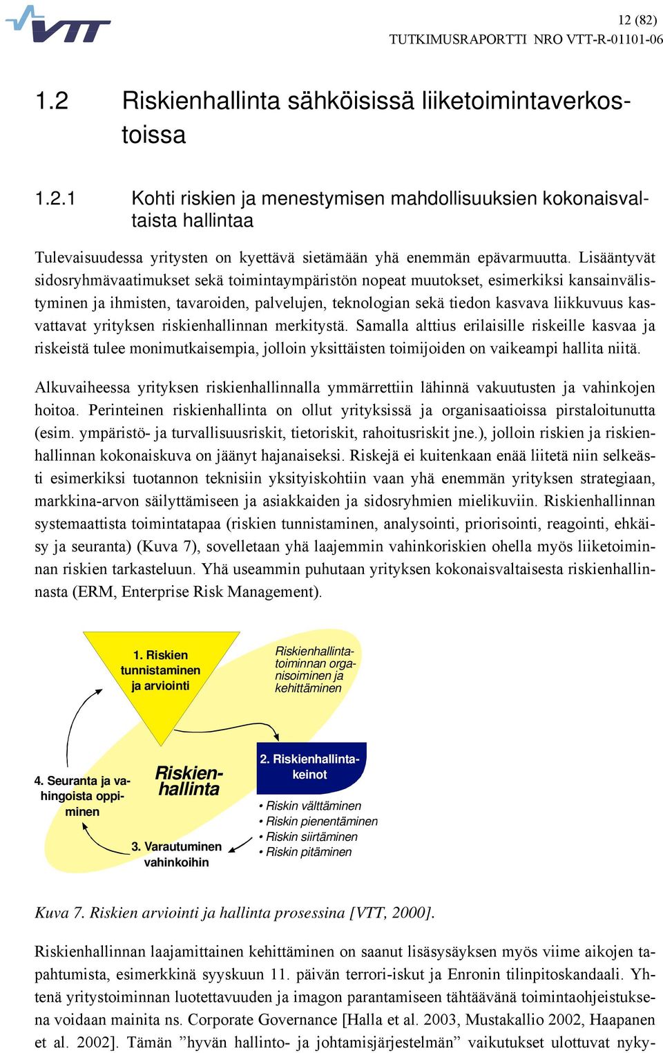 yrityksen riskienhallinnan merkitystä. Samalla alttius erilaisille riskeille kasvaa ja riskeistä tulee monimutkaisempia, jolloin yksittäisten toimijoiden on vaikeampi hallita niitä.