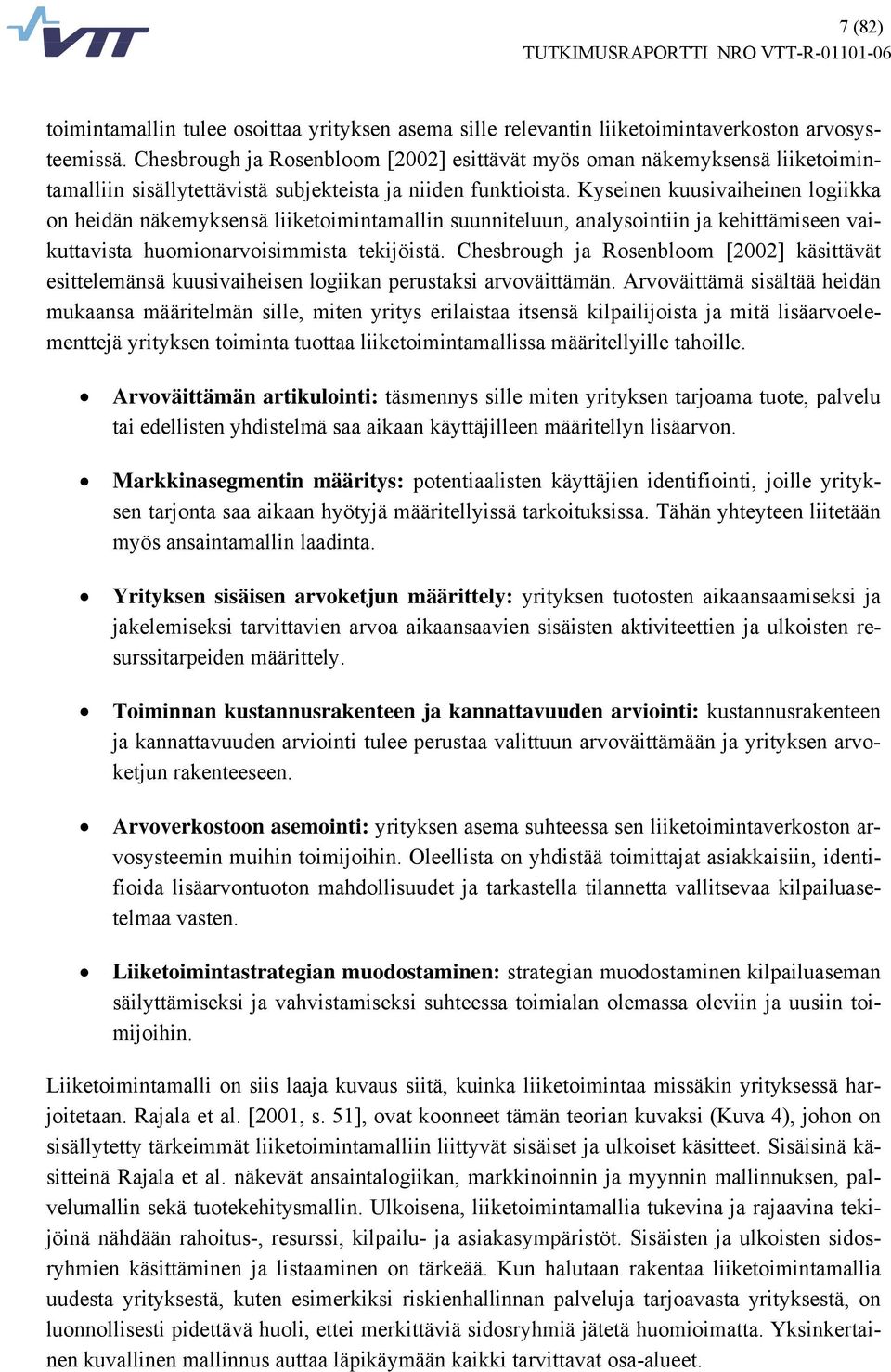 Kyseinen kuusivaiheinen logiikka on heidän näkemyksensä liiketoimintamallin suunniteluun, analysointiin ja kehittämiseen vaikuttavista huomionarvoisimmista tekijöistä.