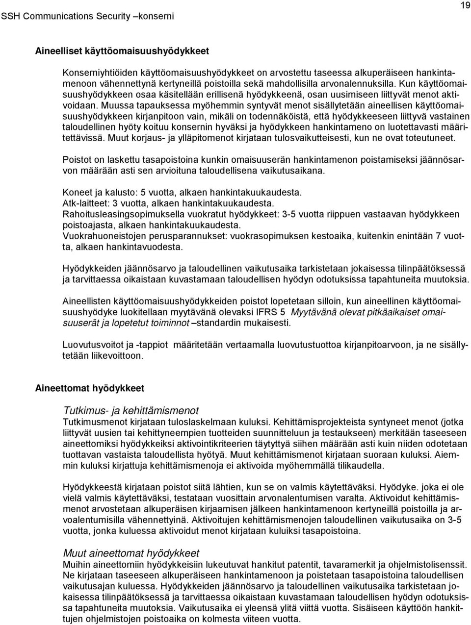 Muussa tapauksessa myöhemmin syntyvät menot sisällytetään aineellisen käyttöomaisuushyödykkeen kirjanpitoon vain, mikäli on todennäköistä, että hyödykkeeseen liittyvä vastainen taloudellinen hyöty