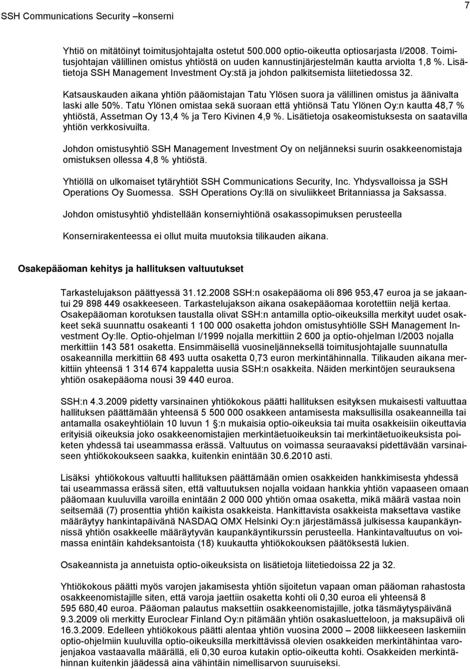 Tatu Ylönen omistaa sekä suoraan että yhtiönsä Tatu Ylönen Oy:n kautta 48,7 % yhtiöstä, Assetman Oy 13,4 % ja Tero Kivinen 4,9 %. Lisätietoja osakeomistuksesta on saatavilla yhtiön verkkosivuilta.