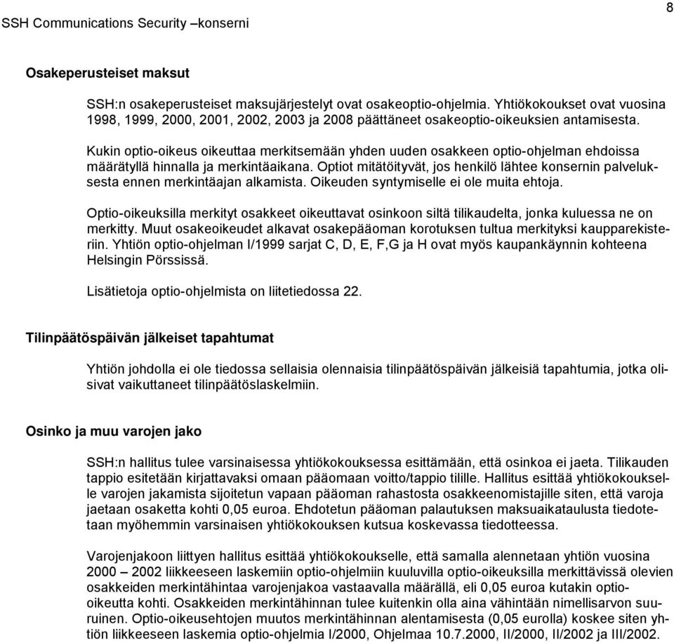 Kukin optio-oikeus oikeuttaa merkitsemään yhden uuden osakkeen optio-ohjelman ehdoissa määrätyllä hinnalla ja merkintäaikana.