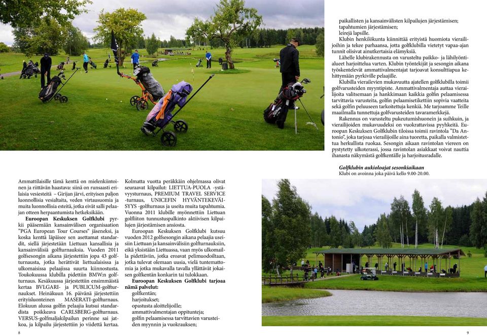 Euroopan Keskuksen Golfklubi pyrkii pääsemään kansainvälisen organisaation PGA European Tour Courses jäseneksi, ja koska kenttä läpäisee sen asettamat standardit, siellä järjestetään Liettuan