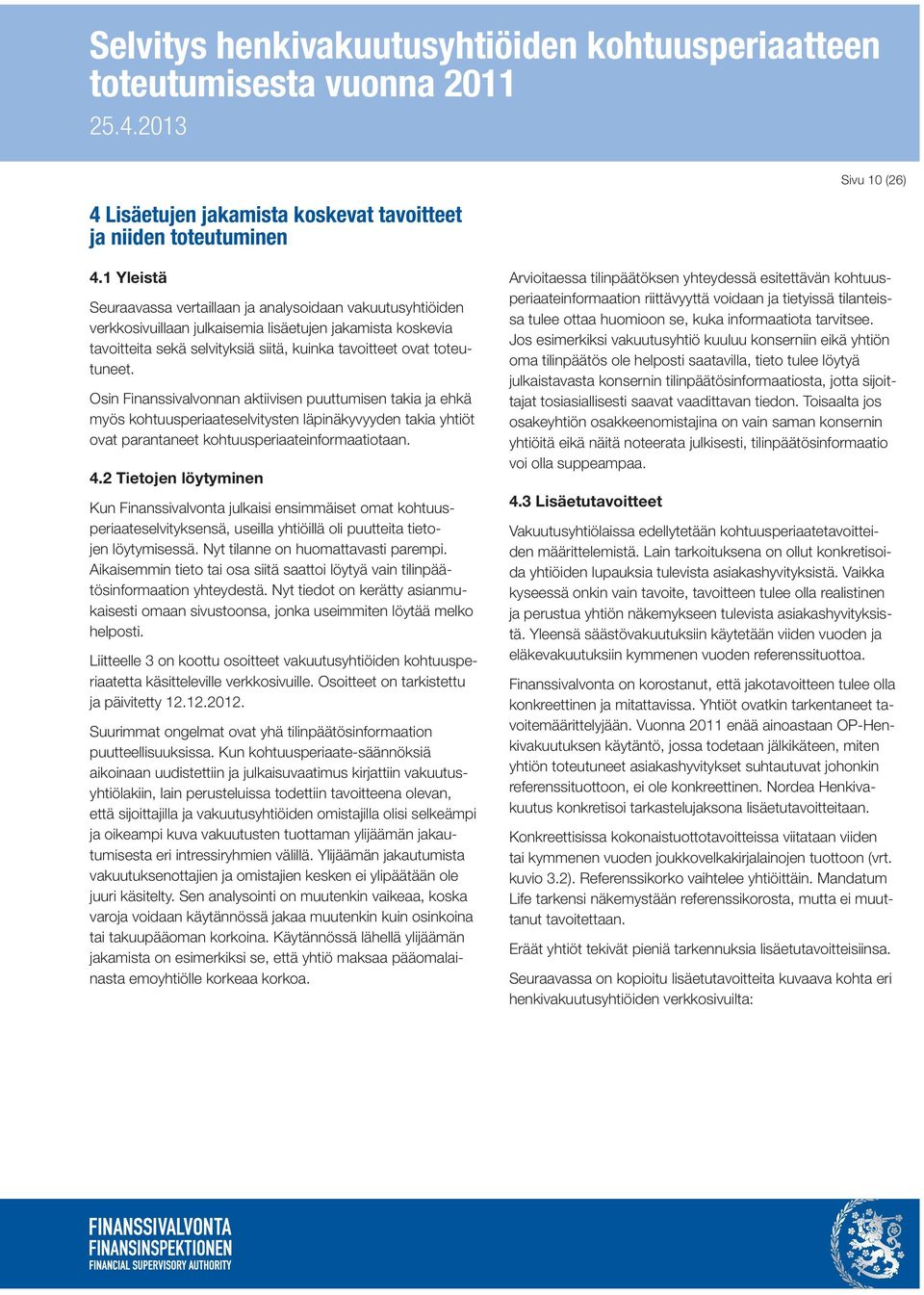 Osin Finanssivalvonnan aktiivisen puuttumisen takia ja ehkä myös kohtuusperiaateselvitysten läpinäkyvyyden takia yhtiöt ovat parantaneet kohtuusperiaateinformaatiotaan. 4.