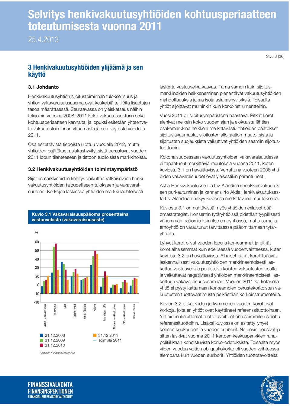 Seuraavassa on yleiskatsaus näihin tekijöihin vuosina 2008 2011 koko vakuutussektorin sekä kohtuusperiaatteen kannalta, ja lopuksi esitetään yhteenveto vakuutustoiminnan ylijäämästä ja sen käytöstä