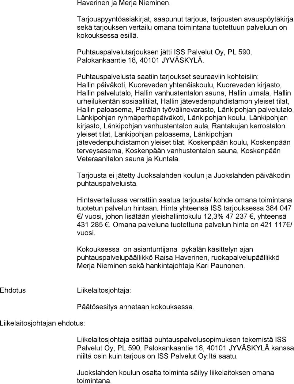 Puhtauspalvelusta saatiin tarjoukset seuraaviin kohteisiin: Hallin päiväkoti, Kuoreveden yhtenäiskoulu, Kuoreveden kirjasto, Hallin palvelutalo, Hallin vanhustentalon sauna, Hallin uimala, Hallin