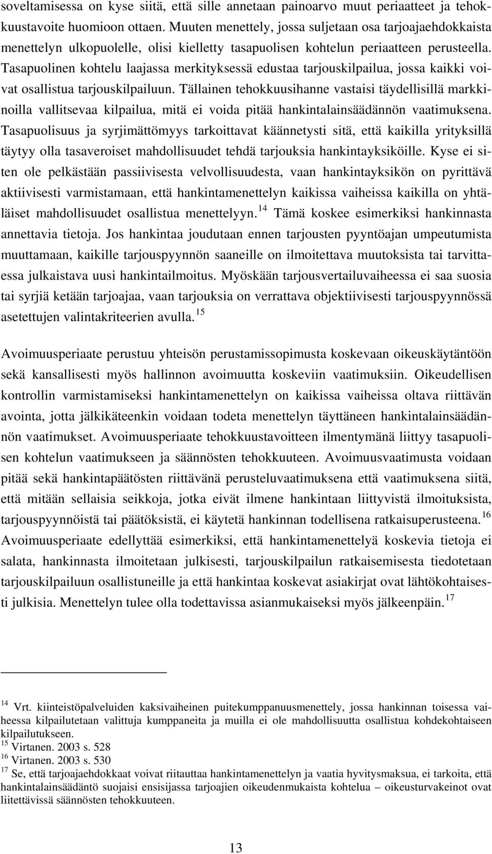 Tasapuolinen kohtelu laajassa merkityksessä edustaa tarjouskilpailua, jossa kaikki voivat osallistua tarjouskilpailuun.