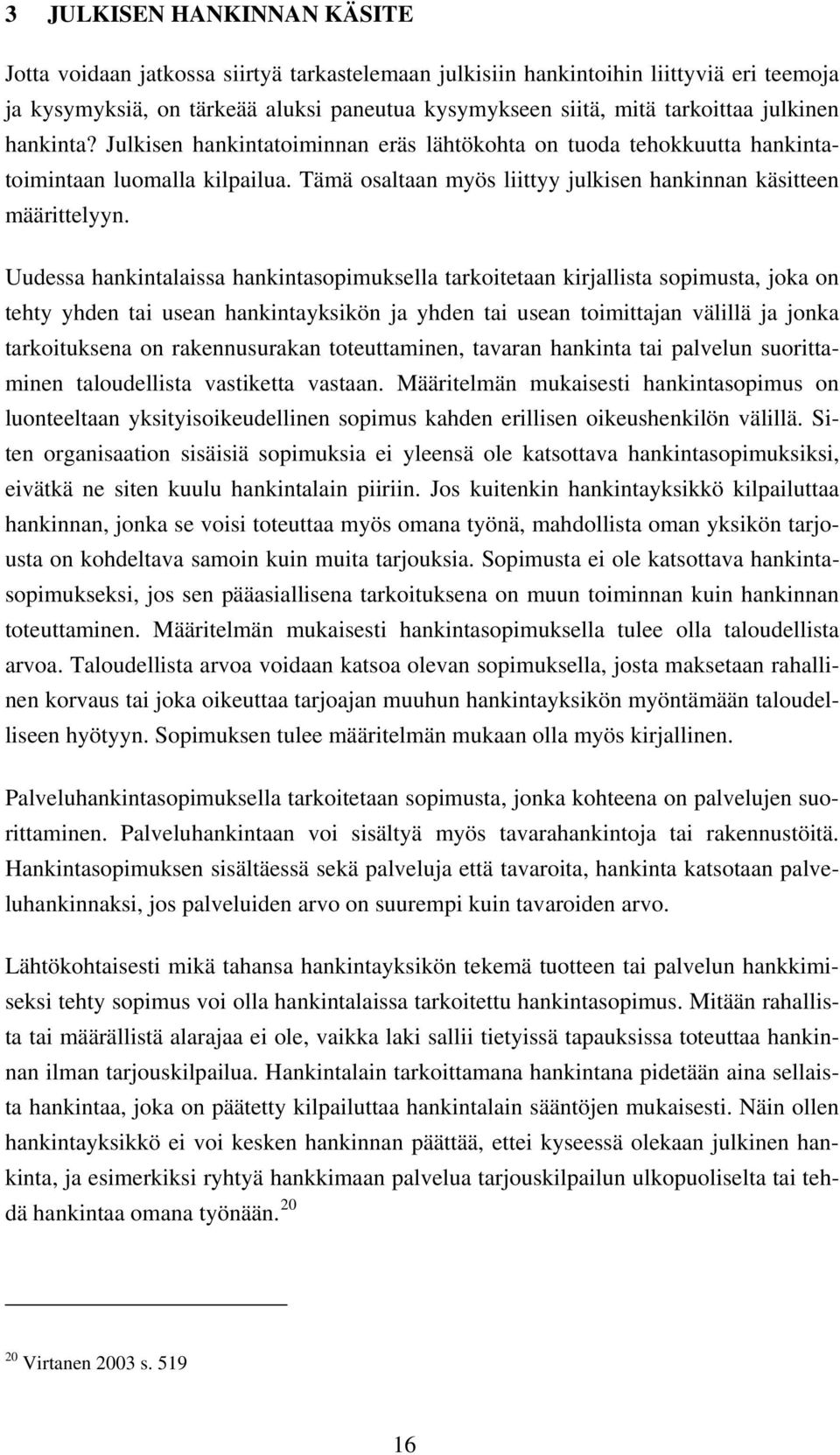 Uudessa hankintalaissa hankintasopimuksella tarkoitetaan kirjallista sopimusta, joka on tehty yhden tai usean hankintayksikön ja yhden tai usean toimittajan välillä ja jonka tarkoituksena on