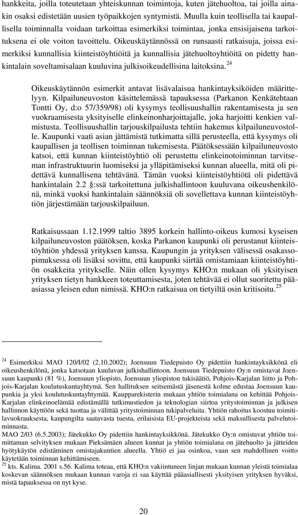 Oikeuskäytännössä on runsaasti ratkaisuja, joissa esimerkiksi kunnallisia kiinteistöyhtiöitä ja kunnallisia jätehuoltoyhtiöitä on pidetty hankintalain soveltamisalaan kuuluvina julkisoikeudellisina