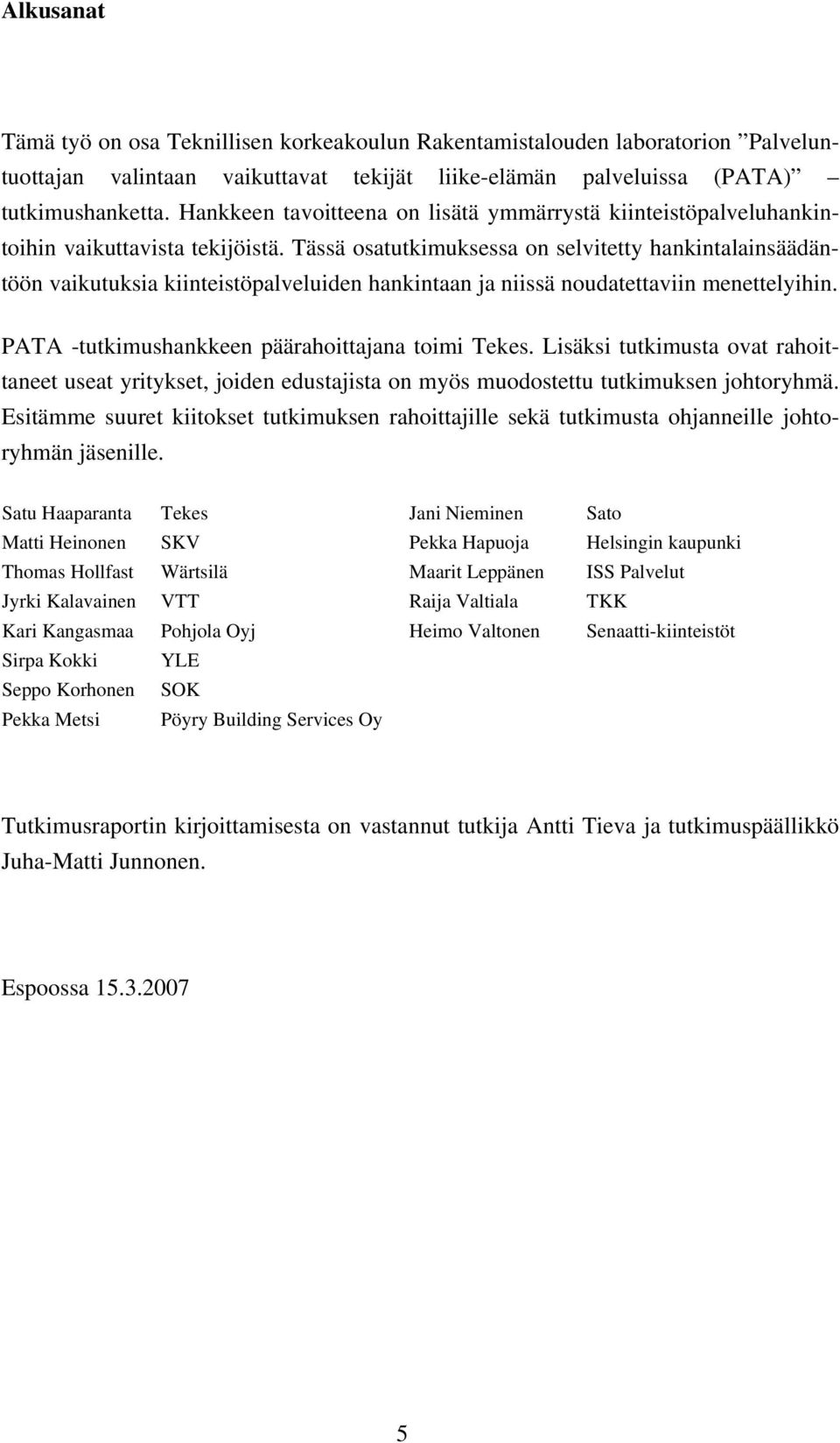 Tässä osatutkimuksessa on selvitetty hankintalainsäädäntöön vaikutuksia kiinteistöpalveluiden hankintaan ja niissä noudatettaviin menettelyihin. PATA -tutkimushankkeen päärahoittajana toimi Tekes.