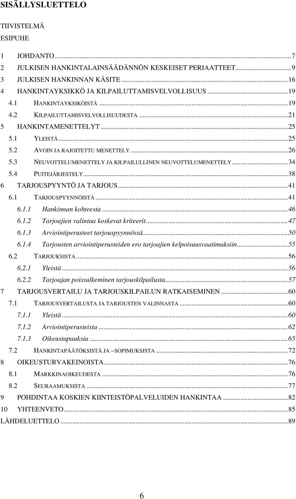 3 NEUVOTTELUMENETTELY JA KILPAILULLINEN NEUVOTTELUMENETTELY...34 5.4 PUITEJÄRJESTELY...38 6 TARJOUSPYYNTÖ JA TARJOUS...41 6.1 TARJOUSPYYNNÖISTÄ...41 6.1.1 Hankinnan kohteesta...46 6.1.2 Tarjoajien valintaa koskevat kriteerit.