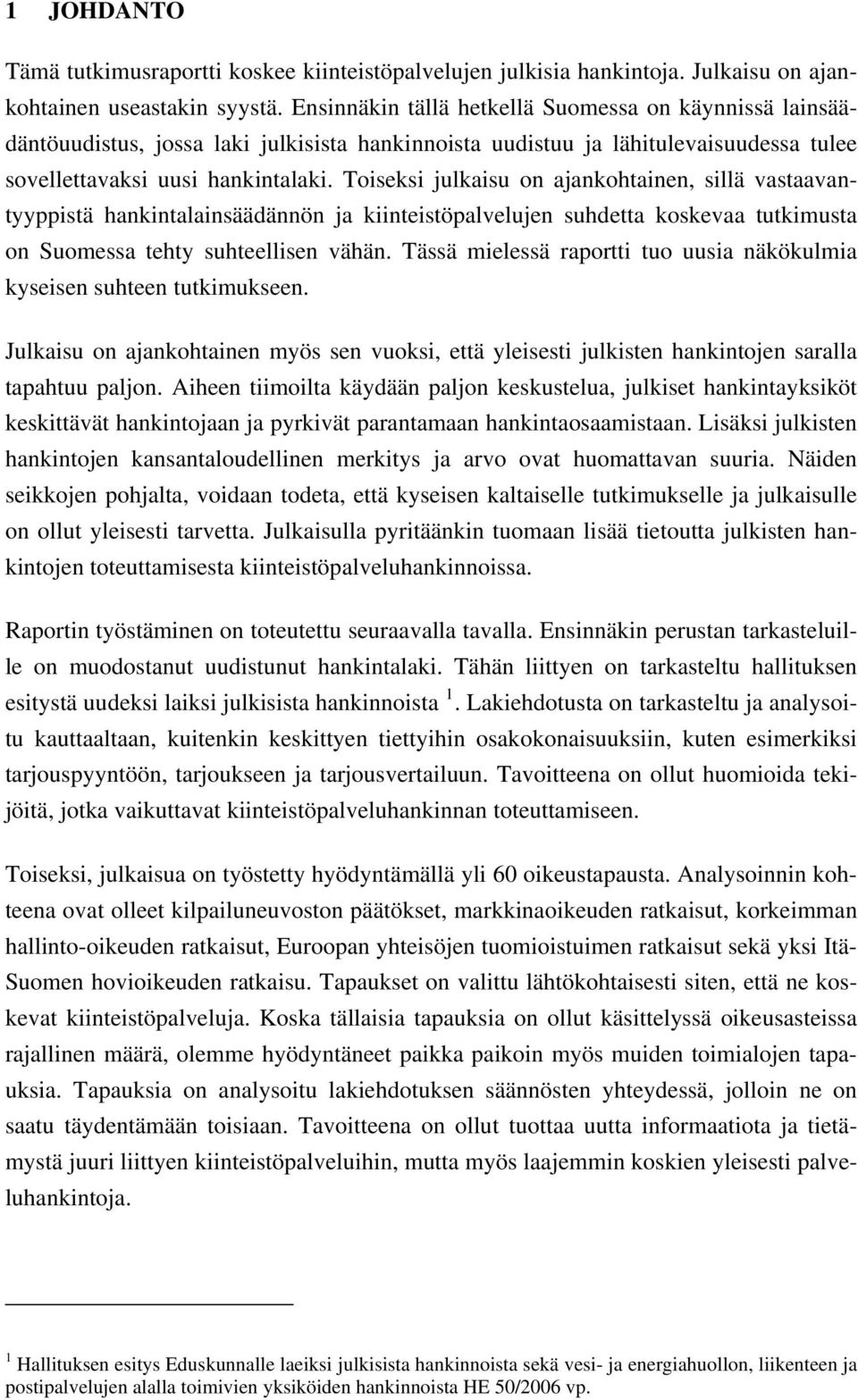 Toiseksi julkaisu on ajankohtainen, sillä vastaavantyyppistä hankintalainsäädännön ja kiinteistöpalvelujen suhdetta koskevaa tutkimusta on Suomessa tehty suhteellisen vähän.